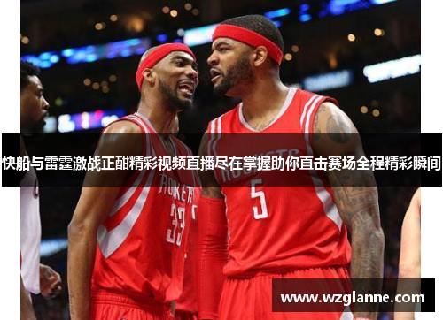 快船与雷霆激战正酣精彩视频直播尽在掌握助你直击赛场全程精彩瞬间