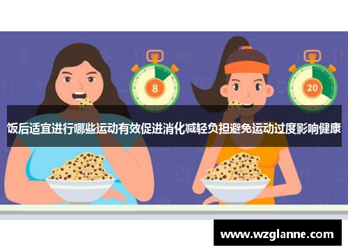 饭后适宜进行哪些运动有效促进消化减轻负担避免运动过度影响健康