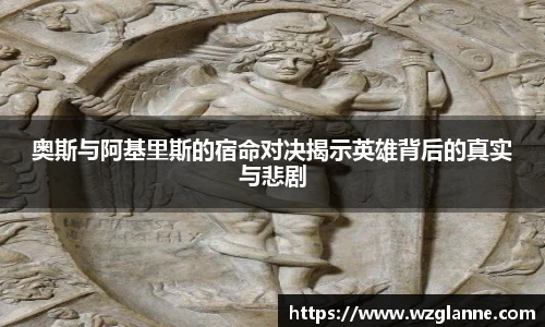 奥斯与阿基里斯的宿命对决揭示英雄背后的真实与悲剧