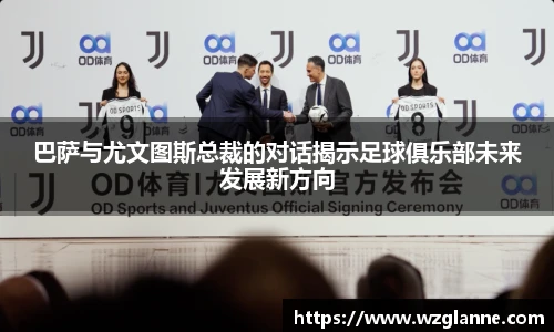 巴萨与尤文图斯总裁的对话揭示足球俱乐部未来发展新方向